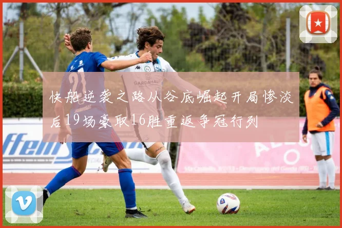快船逆袭之路从谷底崛起开局惨淡后19场豪取16胜重返争冠行列